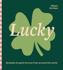 LUCKY, MEGAN McKEAN, HARD COVER BOOK, ISBN9781761450945, SYMBOLS OF GOOD FORTUNE FROM AROUND THE WORLD.