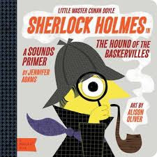 SHERLOCK HOLMES, ‘THE HOUND OF THE BASKERVILLES’ , A BABY LIT HARDCOVER BOOK, JENNIFER ADAMS, ART BY ALISON OLIVER, ISBN: 978-1-4236-3411-9.