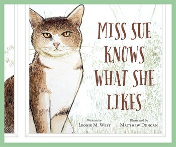 MISS SUE KNOWS WHAT SHE LIKES, LEONIE M. WEST, ILLUSTRATED BY MATTHEW DUNCAN.