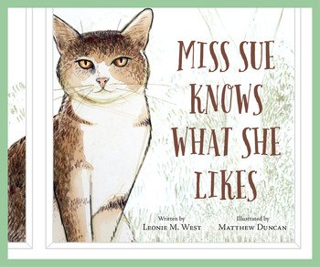 MISS SUE KNOWS WHAT SHE LIKES, LEONIE M. WEST, ILLUSTRATED BY MATTHEW DUNCAN.